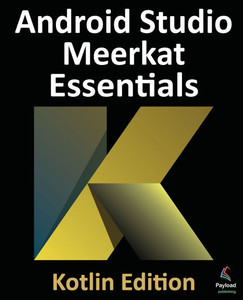 Android Studio Meerkat Essentials - Kotlin Edition: Developing Android Apps Using Android Studio Meerkat and Kotlin Android Studio Meerkat Essentials - Kotlin Edition: Developing Android Apps Using Android Studio Meerkat and Kotlin