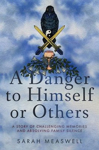 A Danger to Himself or Others: A Story of Challenging Memories and Absolving Family Silence A Danger to Himself or Others: A Story of Challenging Memories and Absolving Family Silence
