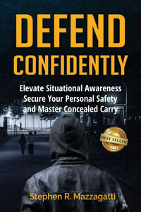 Defend Confidently: Elevate Situational Awareness, Secure Your Personal Safety, and Master Concealed Carry - (Paperback or Softback)