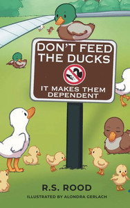Don't Feed the Ducks: It Makes Them Dependent - (Hardback or Cased Book) Don't Feed the Ducks: It Makes Them Dependent - (Hardback or Cased Book)