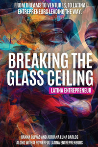 Breaking the Glass Ceiling: From Dreams to Ventures, 10 Latina Entrepreneurs Leading the Way Breaking the Glass Ceiling: From Dreams to Ventures, 10 Latina Entrepreneurs Leading the Way
