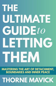 The Ultimate Guide to Letting Them: Mastering the Art of Detachment, Boundaries, and Inner Peace (Let Them Principles and Theory) The Ultimate Guide to Letting Them: Mastering the Art of Detachment, Boundaries, and Inner Peace (Let Them Principles and Theory)