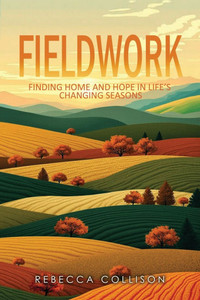 Fieldwork: Finding Home and Hope in Life's Changing Seasons Fieldwork: Finding Home and Hope in Life's Changing Seasons