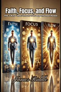 Faith, Focus, and Flow: The 3 Keys that Unlock Your Superhuman Power