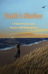 Faith's Shelter: A Tale of Love, Lust, Grace, and Redemption Faith's Shelter: A Tale of Love, Lust, Grace, and Redemption