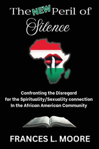 The New Peril of Silence: Confronting the Disregard for the Spirituality/Sexuality Connection in the African American Community
