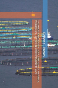 Sustainable Aquaculture for Global Food Security: Innovations, Practices, and Pathways to a Resilient Seafood Future Sustainable Aquaculture for Global Food Security: Innovations, Practices, and Pathways to a Resilient Seafood Future