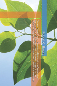 Circular Economy and Ecosystem Restoration: A Sustainable Approach to Land Management, Climate Change Solutions, Water Security, Biodiversity Conserva Circular Economy and Ecosystem Restoration: A Sustainable Approach to Land Management, Climate Change Solutions, Water Security, Biodiversity Conserva