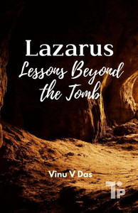 Lazarus: Lessons Beyond the Tomb Lazarus: Lessons Beyond the Tomb