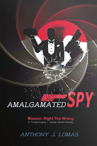 Amalgamated Spy: Mission: Right the Wrong, a Tragicomedy / James Bond Parody
