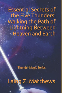 Essential Secrets of the Five Thunders: Walking the Path of Lightning Between Heaven and Earth Essential Secrets of the Five Thunders: Walking the Path of Lightning Between Heaven and Earth
