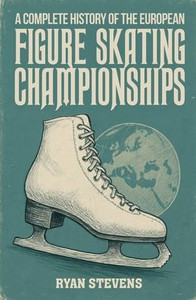 A Complete History of the European Figure Skating Championships - (Paperback or Softback) A Complete History of the European Figure Skating Championships - (Paperback or Softback)