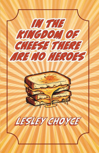 In The Kingdom of Cheese There Are No Heroes In The Kingdom of Cheese There Are No Heroes