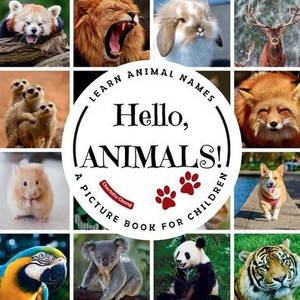 Hello, Animals!: A Picture Book to Learn Animal Names and Build Vocabulary Hello, Animals!: A Picture Book to Learn Animal Names and Build Vocabulary