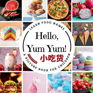 Hello, Yum Yum!: A Fun Picture Book to Learn Food Names and Build Vocabulary in English, Simplified Chinese, and Pinyin Hello, Yum Yum!: A Fun Picture Book to Learn Food Names and Build Vocabulary in English, Simplified Chinese, and Pinyin