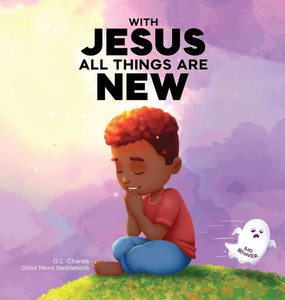 With Jesus All Things Are New: A kid's Bible story about transformation, repentance, and faith, featuring a Christian lesson on redemption for ages 4 - (Hardback or Cased Book)