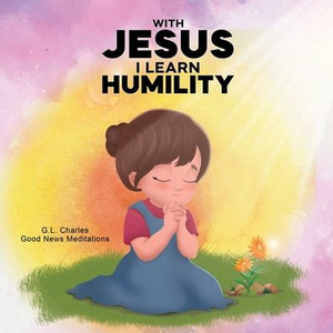With Jesus I Learn Humility: A kid's Bible story about humility and kindness, featuring a Christian lesson on love and respect for ages 4 to 9, from p