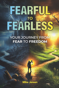 Fearful to Fearless: Your Journey from Fear to Freedom Fearful to Fearless: Your Journey from Fear to Freedom