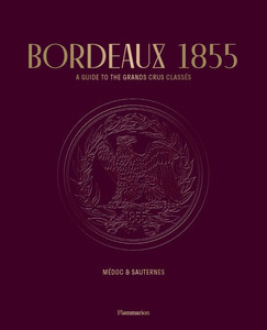 Bordeaux 1855: A Guide to the Grands Crus Classés, Médoc & Sauternes