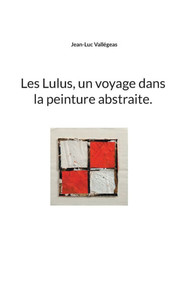 Les Lulus, un voyage dans la peinture abstraite. Les Lulus, un voyage dans la peinture abstraite.