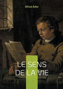 Le sens de la vie: Découvrez les clés de l'épanouissement personnel et comprenez le rôle du sentiment d'infériorité dans votre développement social