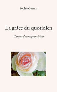 La grâce du quotidien: Carnets de voyage intérieur La grâce du quotidien: Carnets de voyage intérieur