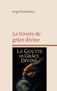 La Goutte de grâce divine: Le chemin, la vérité et la vie