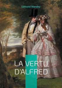 La Vertu d'Alfred: La vertu d'un jeune homme à l'épreuve des moeurs parisiennes dans un roman érotique des Années folles La Vertu d'Alfred: La vertu d'un jeune homme à l'épreuve des moeurs parisiennes dans un roman érotique des Années folles