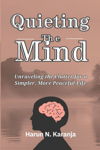 Quieting the Mind: Unraveling the Clutter for a Simpler, More Peaceful Life Quieting the Mind: Unraveling the Clutter for a Simpler, More Peaceful Life