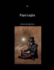 Papa Legba: Grimoire de Magie Noire Papa Legba: Grimoire de Magie Noire