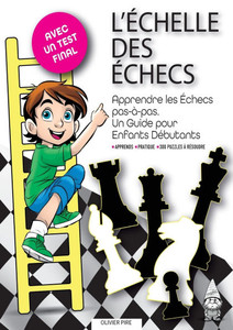 L'Échelle Des Échecs: Apprendre les Échecs pas-à-pas. Un Guide pour Enfants Débutants L'Échelle Des Échecs: Apprendre les Échecs pas-à-pas. Un Guide pour Enfants Débutants