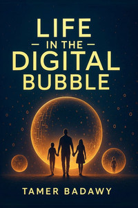 Life in the Digital Bubble: A Digital Visionary's perspective on the past, present, and future of digital technology-offering a blueprint for individu - (Paperback or Softback)