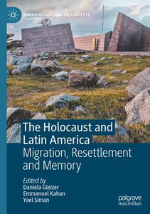 The Holocaust and Latin America: Migration, Resettlement and Memory The Holocaust and Latin America: Migration, Resettlement and Memory
