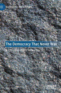The Democracy That Never Was: A Critique of Liberal Democracy The Democracy That Never Was: A Critique of Liberal Democracy