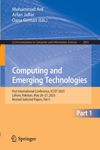 Computing and Emerging Technologies: First International Conference, Iccet 2023, Lahore, Pakistan, May 26-27, 2023, Revised Selected Papers, Part I Computing and Emerging Technologies: First International Conference, Iccet 2023, Lahore, Pakistan, May 26-27, 2023, Revised Selected Papers, Part I