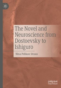 The Novel and Neuroscience from Dostoevsky to Ishiguro The Novel and Neuroscience from Dostoevsky to Ishiguro