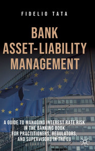 Bank Asset-Liability Management: A Guide to Managing Interest Rate Risk in the Banking Book for Practitioners, Regulators, and Supervisors in the EU
