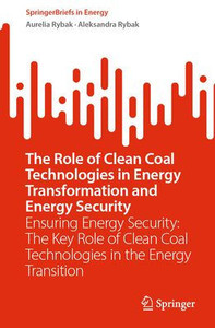 The Role of Clean Coal Technologies in Energy Transformation and Energy Security: Ensuring Energy Security: The Key Role of Clean Coal Technologies in The Role of Clean Coal Technologies in Energy Transformation and Energy Security: Ensuring Energy Security: The Key Role of Clean Coal Technologies in