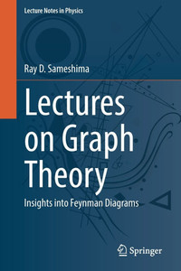 Lectures on Graph Theory: Insights Into Feynman Diagrams Lectures on Graph Theory: Insights Into Feynman Diagrams