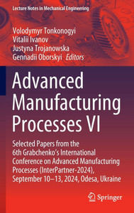 Advanced Manufacturing Processes VI: Selected Papers from the 6th Grabchenko's International Conference on Advanced Manufacturing Processes (Interpart