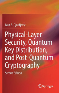 Physical-Layer Security, Quantum Key Distribution, and Post-Quantum Cryptography Physical-Layer Security, Quantum Key Distribution, and Post-Quantum Cryptography