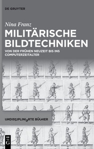 Militärische Bildtechniken: Von Der Frühen Neuzeit Bis Ins Computerzeitalter