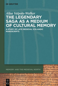 The Legendary Saga as a Medium of Cultural Memory: A Study of Late Medieval Icelandic Manuscripts