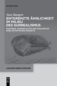 Entgrenzte Ähnlichkeit Im Milieu Des Surrealismus: Konturen, Vorgeschichte Und Konjunktur Eines Ästhetischen Konzepts
