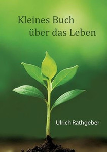 Kleines Buch über das Leben: Das Wesentliche in einfachen Worten Kleines Buch über das Leben: Das Wesentliche in einfachen Worten