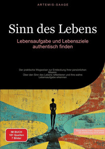 Sinn des Lebens: Lebensaufgabe und Lebensziele authentisch finden: Der praktische Wegweiser zur Entdeckung Ihrer persönlichen Mission - Über den Sinn