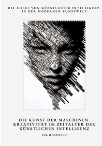 Die Kunst der Maschinen: Kreativität im Zeitalter der Künstlichen Intelligenz: Die Rolle von Künstlicher Intelligenz in der modernen Kunstwelt - (Paperback or Softback) Die Kunst der Maschinen: Kreativität im Zeitalter der Künstlichen Intelligenz: Die Rolle von Künstlicher Intelligenz in der modernen Kunstwelt - (Paperback or Softback)