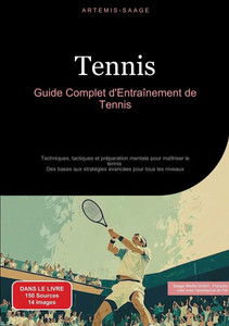 Tennis: Guide Complet d'Entraînement de Tennis: Techniques, tactiques et préparation mentale pour maîtriser le tennis - Des bases aux stratégies avanc Tennis: Guide Complet d'Entraînement de Tennis: Techniques, tactiques et préparation mentale pour maîtriser le tennis - Des bases aux stratégies avanc