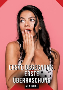 Erste Begegnung, erste Überraschung: Geschichten mit explizitem Sex für Erwachsene