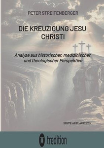 Die Kreuzigung Jesu Christi: Analyse aus historischer, medizinischer und theologischer Perspektive